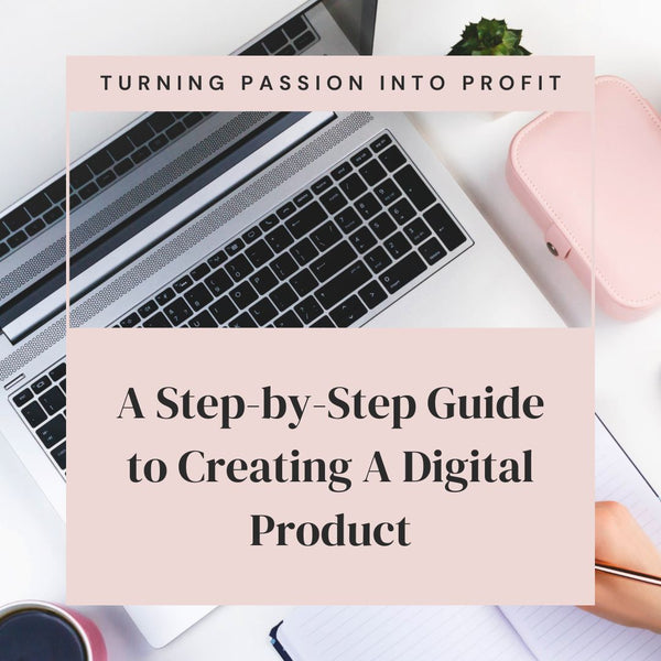 Turning Passion into Profit: A Step-by-Step Guide to Creating Passive Income With Digital Products